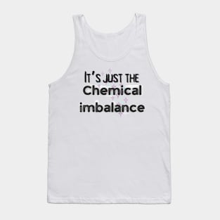 It’s just the chemical imbalance mental health awareness Tank Top